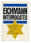 Eichmann Interrogated - Transcripts from the Archives of the Israeli Police