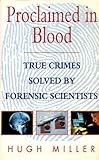 Proclaimed in blood : true crimes solved by forensic scientists