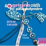 40 grigris cr�atifs en p�te polym�re pour vos sacs et votre portablepar Chauveau/Magali