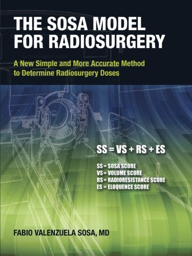 The Sosa Model for Radiosurgery: A New Simple and More Accurate Method to Determine Radiosurgery Doses, by Fabio Valenzuela Sosa MD The Sosa Model for Radiosurgery: A New Simple and More Accurate Method to Determine Radiosurgery Doses, by Fabio Valenzuela Sosa MD