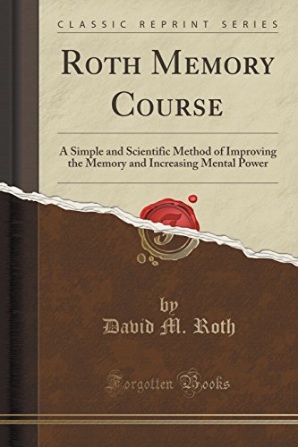 roth memory course a simple and scientific method of improving the memory and increasing mental power classic