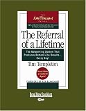 The Referral of a Lifetime: The Networking System that Produces Bottom-Line Results . . . Every Day!