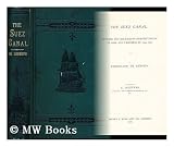 Produkt-Bild: The Suez Canal : Letters and documents descriptive of its rise and progress in 1854-1856 / by Ferdinand de Lesseps. Translated by N. D'Anvers ...