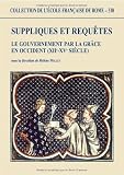 Suppliques et requ�tes: le gouvernement par la gr�ce en Occident (XII�-XV� si�cle)