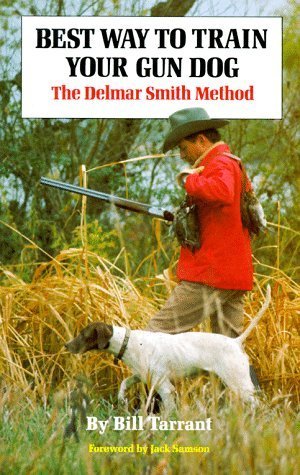 Best Way to Train Your Gun Dog: The Delmar Smith Method by Bill Tarrant (1977-06-12)