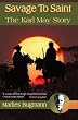 Savage To Saint: The Karl May Story (1st ed, out-of-print)