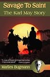 Savage To Saint: The Karl May Story (1st ed, out-of-print)