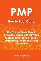 PMP How To Boot Camp: The Fast and Easy Way to Learn the Basics with 78 World Class Experts Proven Tactics, Techniques, Facts, Hints, Tips and Advice PMP How To Boot Camp: The Fast and Easy Way to Learn the Basics with 78 World Class Experts Proven Tactics, Techniques, Facts, Hints, Tips and Advice