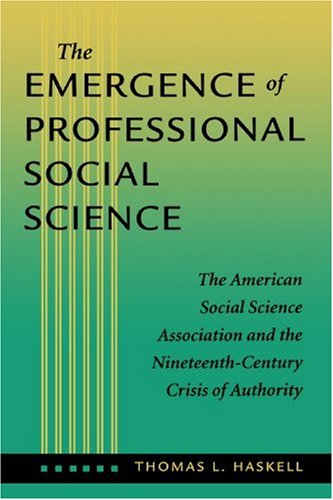 The Emergence of Professional Social Science: The American Social Science Association and the Nineteenth-Century Crisis of Authority