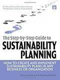 The Step-by-Step Guide to Sustainability Planning: How to Create and Implement Sustainability Plans in Any Business or Organization