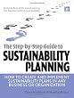The Step-By-Step Guide to Sustainability Planning: How to Create and Implement Sustainability Plans in Any Business or Organization