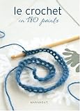 Le crochet en 180 points : Plus de 180 points et motifs expliqu�s et illustr�s