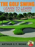 THE GOLF SWING - Learn to learn, Learn to teach.
