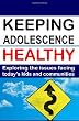 Keeping Adolescence Healthy: Exploring the Issues Facing Today's Kids and Communities