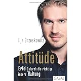 Attit�de: Erfolg durch die richtige innere Haltungvon "Ilja Grzeskowitz"