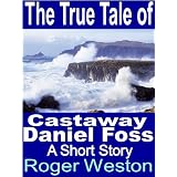 The True Tale of Castaway Daniel Foss: A Short Story