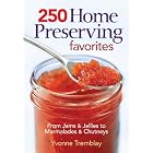 250 Home Preserving Favorites: From Jams and Jellies to Marmalades and Chutneys by Yvonne Tremblay and Colin Erricsson