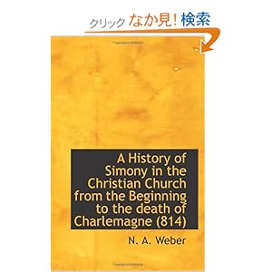 【クリックでお店のこの商品のページへ】A History of Simony in the Christian Church from the Beginning to the death of Charlemagne (814): N. A. Weber: 洋書
