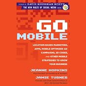 Go Mobile: Location-Based Marketing, Apps, Mobile Optimized Ad Campaigns, 2D Codes, and Other Mobile Strategies to Grow Your Business | [Jeanne Hopkins, Jamie Turner]