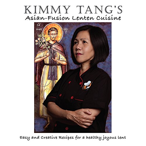 Kimmy Tang’s Asian-Fusion Lenten Cuisine: Easy and Creative Recipes for a healthy joyous lent