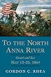 To the North Anna River: Grant And Lee, May 13-25, 1864 (Jules and Frances Landry Award Series)