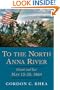 To the North Anna River: Grant and Lee, May 13-25, 1864 (Jules and Frances Landry Award Series)