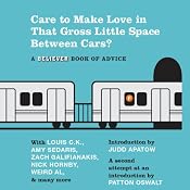 Care to Make Love in That Gross Little Space Between Cars?: A Believer Book of Advice | [Judd Apatow (Introduction), Patton Oswalt (Introduction), The Believer, Amy Sedaris, Simon Rich, Zach Galifianakis, Bob Saget]