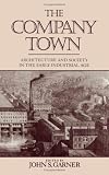 The Company Town: Architecture and Society in the Early Industrial Age
