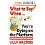 What to Say When. . .You're Dying on the Platform: A Complete Resource for Speakers, Trainers, and Executives
