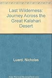 The last wilderness : a unique journey across the Kalahari Desert