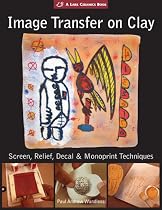 Image Transfer on Clay: Screen, Relief, Decal & Monoprint Techniques (Lark Ceramics Books)