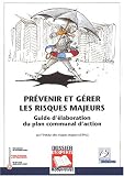 Pr�venir et g�rer les risques majeurs. Guide d'�laboration du plan communal d'action
