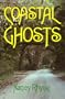 Coastal Ghosts: Haunted Places from Wilmington North Carolina to Savannah Georgia