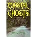 Coastal Ghosts: Haunted Places from Wilmington North Carolina to Savannah Georgia