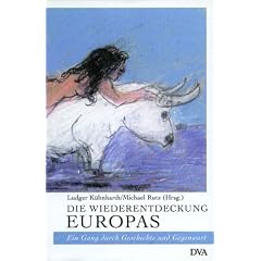 Die Wiederentdeckung Europas. Ein Gang durch Geschichte und Gegenwart