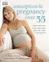 Conception and Pregnancy Over 35: Expert Advice for Every Stage, from Planning a Baby to Giving Birth