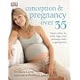 Conception and Pregnancy Over 35: Expert Advice for Every Stage, from Planning a Baby to Giving Birth