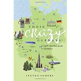 Those Crazy Germans!: A Lighthearted Guide to Germanyvon "Steven Somers"