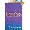 Compassionate Caregiving: Practical Help and Spiritual Encouragement by Lois D. Knutson