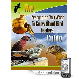 The Everything You Want To Know About Bird Feeders Guide (Kindle Edition)