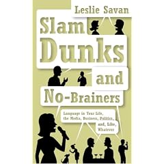 Slam Dunks and No-Brainers: Language in Your Life, the Media, Business, Politics, and, Like, Whatever