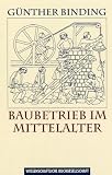 Baubetrieb im Mittelalter - G�nther Binding
