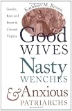 Good Wives, Nasty Wenches, and Anxious Patriarchs: Gender, Race, and Power in Colonial Virginia (Published for the Omohundro Institute of Early American Hist)