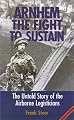 Arnhem: The Fight to Sustain,The Untold Story of the Airborne Logisticians