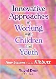 Innovative Approaches in Working With Children and Youth: New Lessons from the Kibbutz