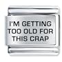I'm Getting Too Old Italian Charms
