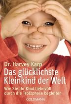 Das gl&uuml;cklichste Kleinkind der Welt: Wie Sie Ihr Kind liebevoll durch die Trotzphase begleiten