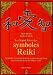 Le grand livre des symboles Reiki : Symboles et mantra dans le syst&egrave;me de gu&eacute;rison par l'&eacute;nergie Reiki de Mikao Usui