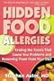 Hidden Food Allergies: Finding the Foods That Cause You Problems and Removing Them from Your Diet