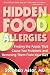 Hidden Food Allergies: Finding the Foods That Cause You Problems and Removing Them from Your Diet